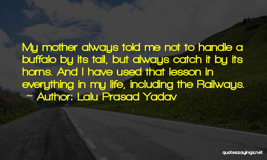 Lalu Prasad Yadav Quotes: My Mother Always Told Me Not To Handle A Buffalo By Its Tail, But Always Catch It By Its Horns.