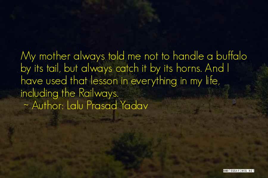 Lalu Prasad Yadav Quotes: My Mother Always Told Me Not To Handle A Buffalo By Its Tail, But Always Catch It By Its Horns.