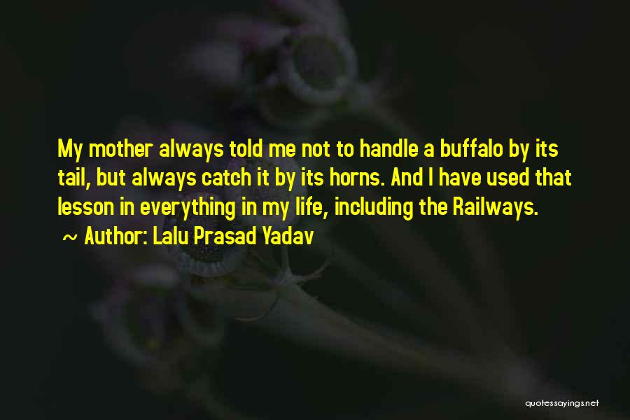 Lalu Prasad Yadav Quotes: My Mother Always Told Me Not To Handle A Buffalo By Its Tail, But Always Catch It By Its Horns.