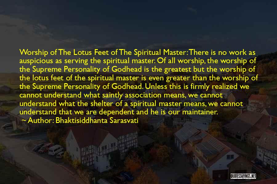 Bhaktisiddhanta Sarasvati Quotes: Worship Of The Lotus Feet Of The Spiritual Master: There Is No Work As Auspicious As Serving The Spiritual Master.