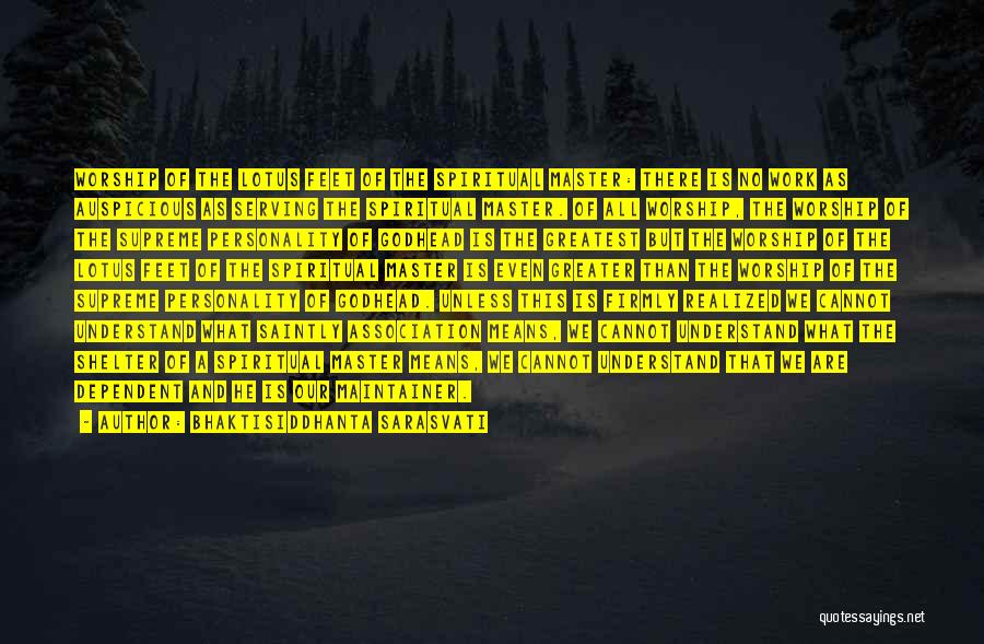 Bhaktisiddhanta Sarasvati Quotes: Worship Of The Lotus Feet Of The Spiritual Master: There Is No Work As Auspicious As Serving The Spiritual Master.