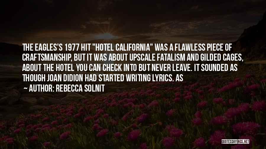 Rebecca Solnit Quotes: The Eagles's 1977 Hit Hotel California Was A Flawless Piece Of Craftsmanship, But It Was About Upscale Fatalism And Gilded