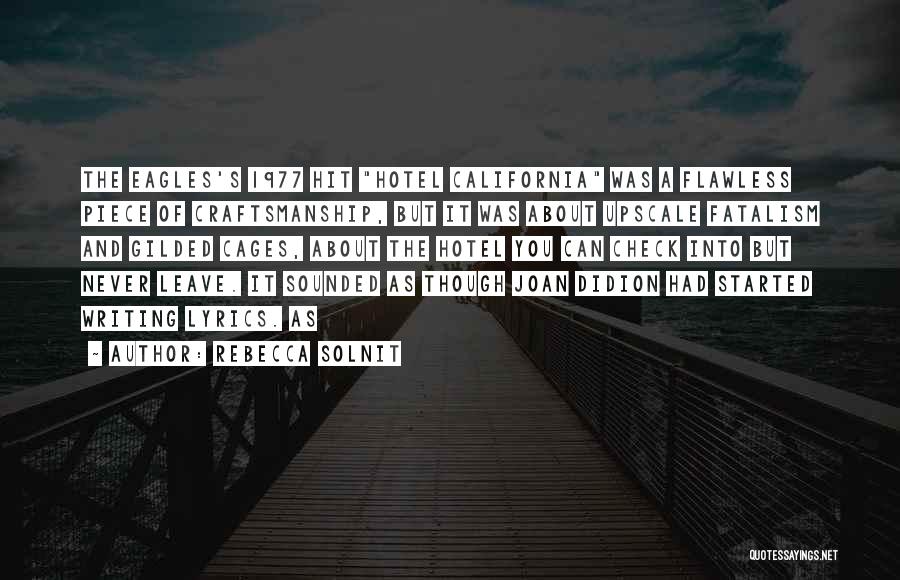 Rebecca Solnit Quotes: The Eagles's 1977 Hit Hotel California Was A Flawless Piece Of Craftsmanship, But It Was About Upscale Fatalism And Gilded