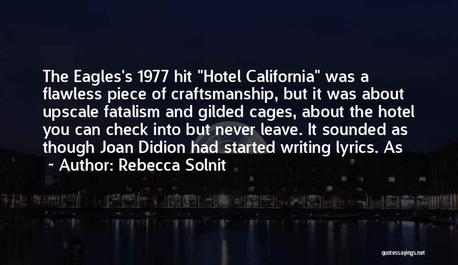 Rebecca Solnit Quotes: The Eagles's 1977 Hit Hotel California Was A Flawless Piece Of Craftsmanship, But It Was About Upscale Fatalism And Gilded