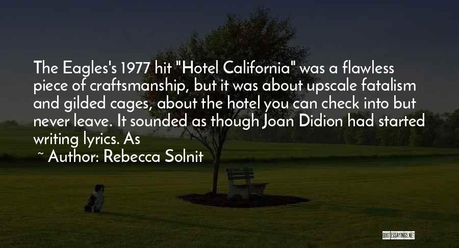 Rebecca Solnit Quotes: The Eagles's 1977 Hit Hotel California Was A Flawless Piece Of Craftsmanship, But It Was About Upscale Fatalism And Gilded
