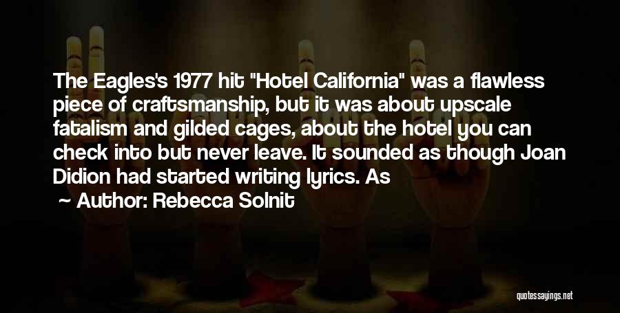 Rebecca Solnit Quotes: The Eagles's 1977 Hit Hotel California Was A Flawless Piece Of Craftsmanship, But It Was About Upscale Fatalism And Gilded