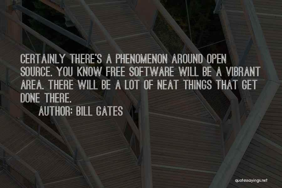 Bill Gates Quotes: Certainly There's A Phenomenon Around Open Source. You Know Free Software Will Be A Vibrant Area. There Will Be A