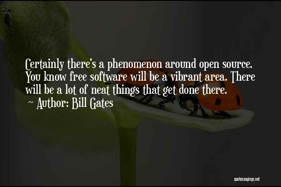 Bill Gates Quotes: Certainly There's A Phenomenon Around Open Source. You Know Free Software Will Be A Vibrant Area. There Will Be A