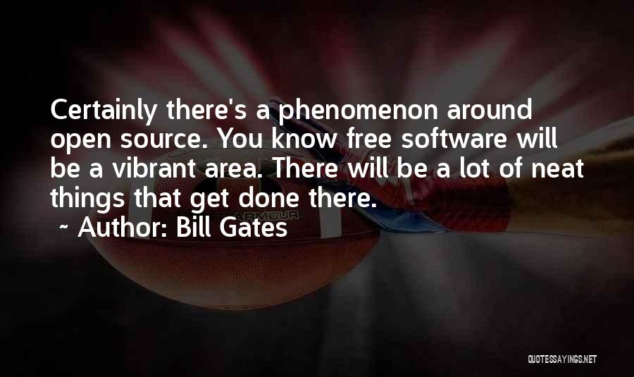 Bill Gates Quotes: Certainly There's A Phenomenon Around Open Source. You Know Free Software Will Be A Vibrant Area. There Will Be A