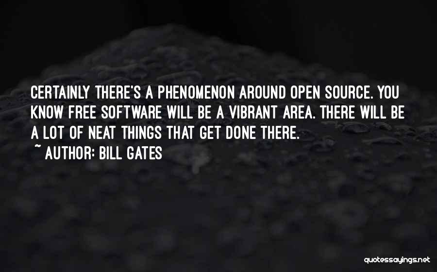 Bill Gates Quotes: Certainly There's A Phenomenon Around Open Source. You Know Free Software Will Be A Vibrant Area. There Will Be A