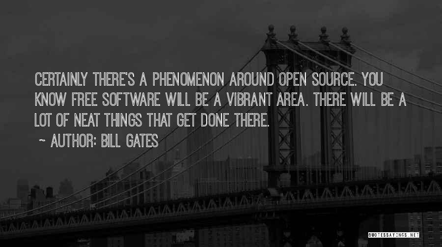 Bill Gates Quotes: Certainly There's A Phenomenon Around Open Source. You Know Free Software Will Be A Vibrant Area. There Will Be A