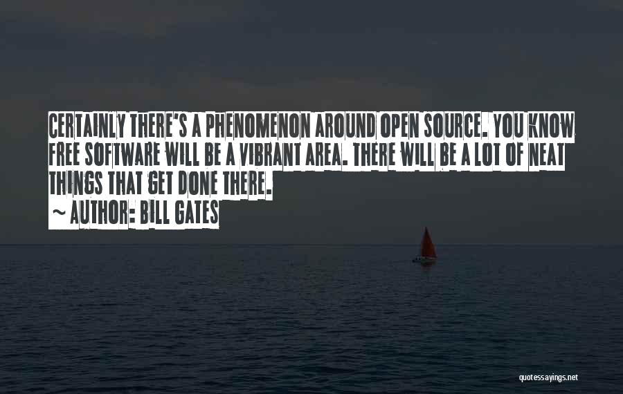 Bill Gates Quotes: Certainly There's A Phenomenon Around Open Source. You Know Free Software Will Be A Vibrant Area. There Will Be A