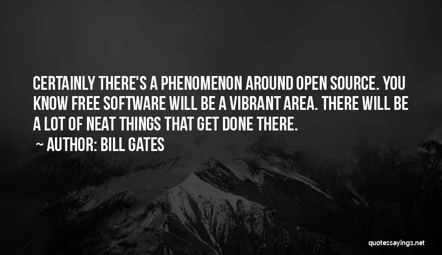 Bill Gates Quotes: Certainly There's A Phenomenon Around Open Source. You Know Free Software Will Be A Vibrant Area. There Will Be A