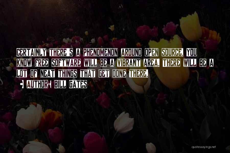 Bill Gates Quotes: Certainly There's A Phenomenon Around Open Source. You Know Free Software Will Be A Vibrant Area. There Will Be A