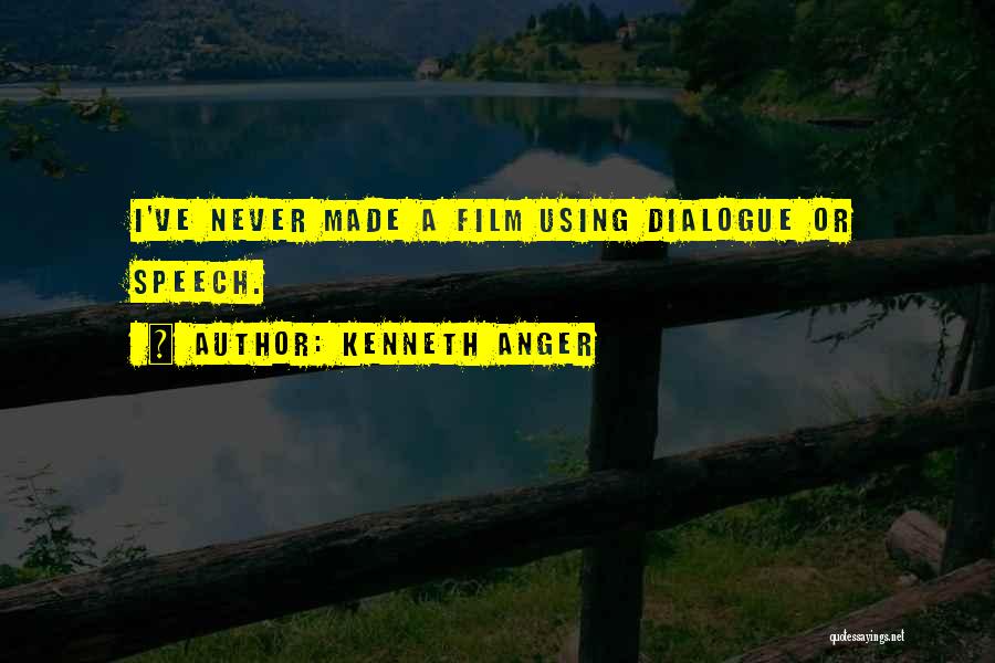 Kenneth Anger Quotes: I've Never Made A Film Using Dialogue Or Speech.