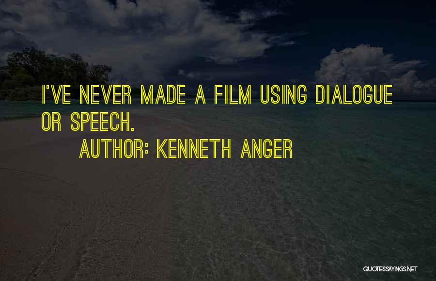 Kenneth Anger Quotes: I've Never Made A Film Using Dialogue Or Speech.