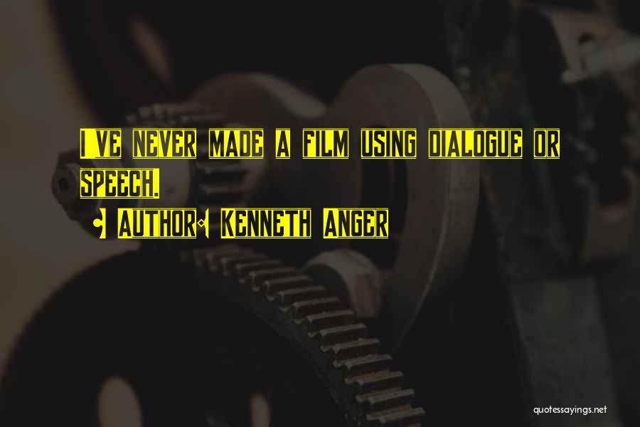 Kenneth Anger Quotes: I've Never Made A Film Using Dialogue Or Speech.