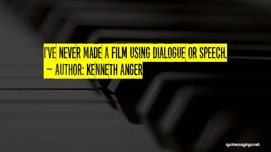 Kenneth Anger Quotes: I've Never Made A Film Using Dialogue Or Speech.