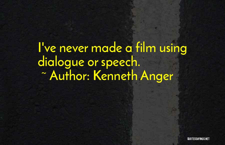 Kenneth Anger Quotes: I've Never Made A Film Using Dialogue Or Speech.