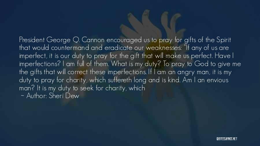 Sheri Dew Quotes: President George Q. Cannon Encouraged Us To Pray For Gifts Of The Spirit That Would Countermand And Eradicate Our Weaknesses: