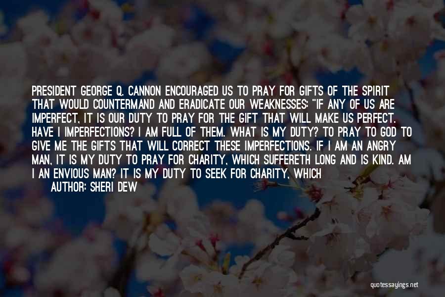 Sheri Dew Quotes: President George Q. Cannon Encouraged Us To Pray For Gifts Of The Spirit That Would Countermand And Eradicate Our Weaknesses: