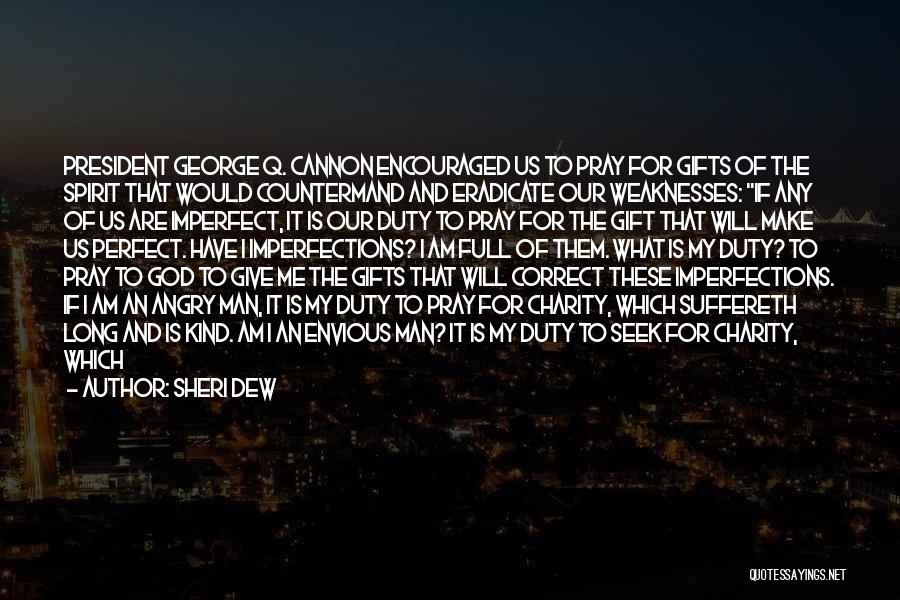 Sheri Dew Quotes: President George Q. Cannon Encouraged Us To Pray For Gifts Of The Spirit That Would Countermand And Eradicate Our Weaknesses: