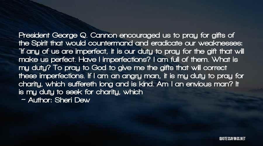 Sheri Dew Quotes: President George Q. Cannon Encouraged Us To Pray For Gifts Of The Spirit That Would Countermand And Eradicate Our Weaknesses: