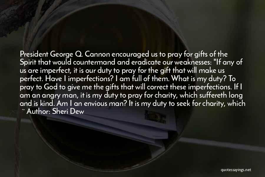 Sheri Dew Quotes: President George Q. Cannon Encouraged Us To Pray For Gifts Of The Spirit That Would Countermand And Eradicate Our Weaknesses: