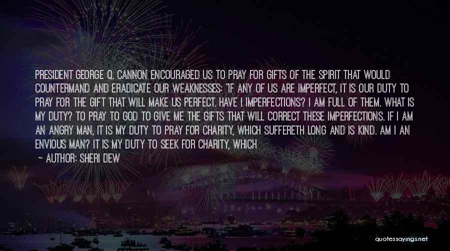 Sheri Dew Quotes: President George Q. Cannon Encouraged Us To Pray For Gifts Of The Spirit That Would Countermand And Eradicate Our Weaknesses: