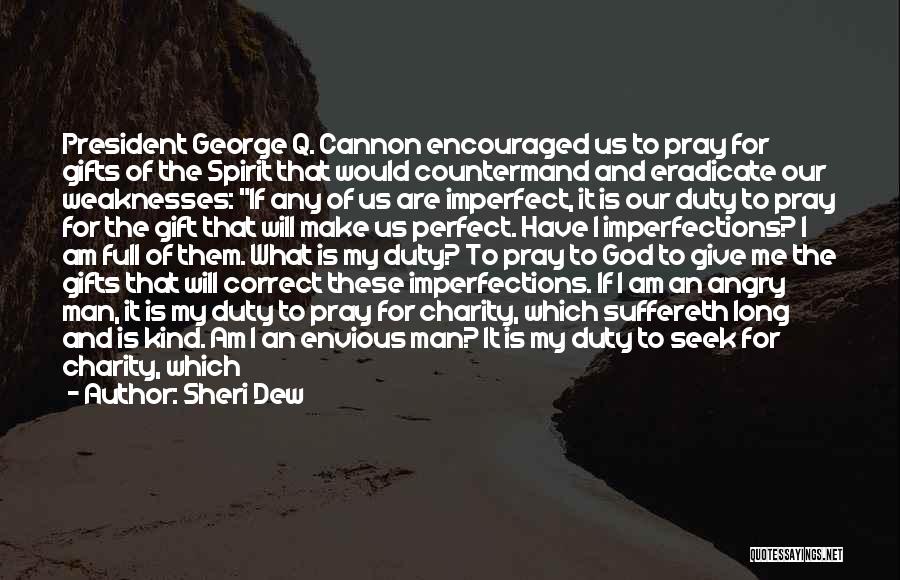 Sheri Dew Quotes: President George Q. Cannon Encouraged Us To Pray For Gifts Of The Spirit That Would Countermand And Eradicate Our Weaknesses:
