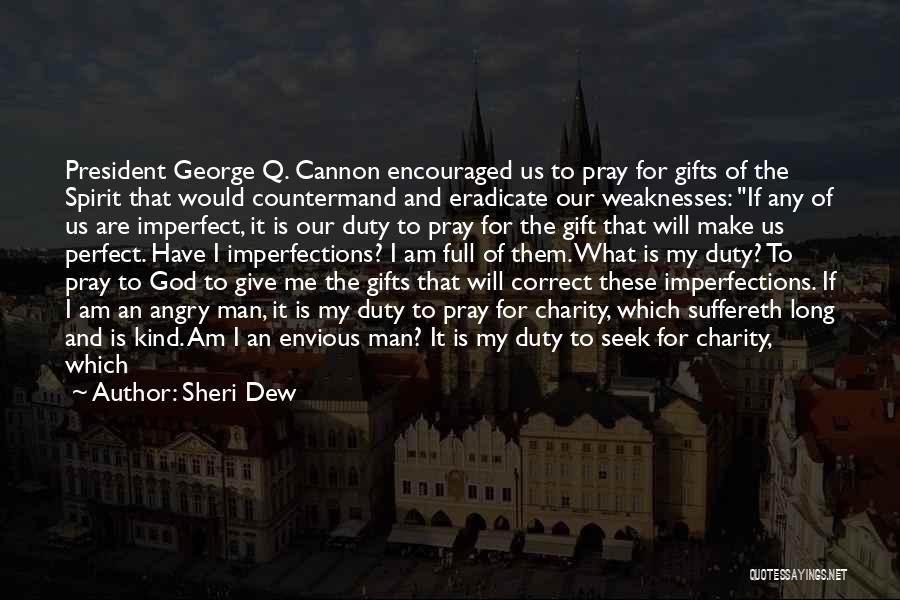 Sheri Dew Quotes: President George Q. Cannon Encouraged Us To Pray For Gifts Of The Spirit That Would Countermand And Eradicate Our Weaknesses: