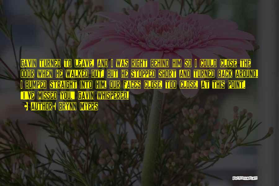 Brynn Myers Quotes: Gavin Turned To Leave, And I Was Right Behind Him So I Could Close The Door When He Walked Out,