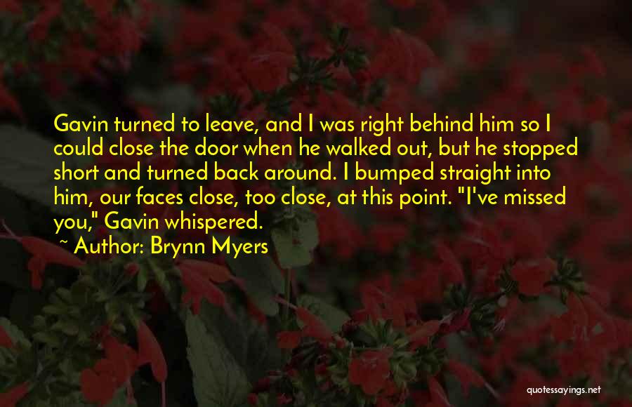 Brynn Myers Quotes: Gavin Turned To Leave, And I Was Right Behind Him So I Could Close The Door When He Walked Out,