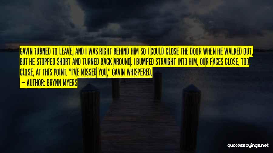 Brynn Myers Quotes: Gavin Turned To Leave, And I Was Right Behind Him So I Could Close The Door When He Walked Out,