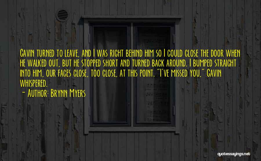 Brynn Myers Quotes: Gavin Turned To Leave, And I Was Right Behind Him So I Could Close The Door When He Walked Out,