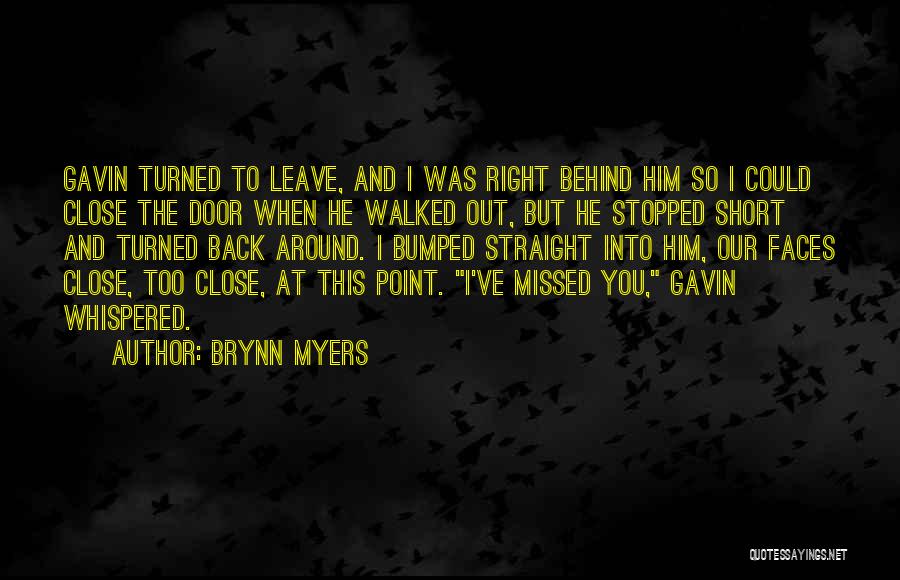 Brynn Myers Quotes: Gavin Turned To Leave, And I Was Right Behind Him So I Could Close The Door When He Walked Out,