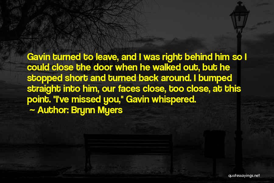 Brynn Myers Quotes: Gavin Turned To Leave, And I Was Right Behind Him So I Could Close The Door When He Walked Out,