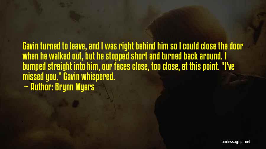 Brynn Myers Quotes: Gavin Turned To Leave, And I Was Right Behind Him So I Could Close The Door When He Walked Out,