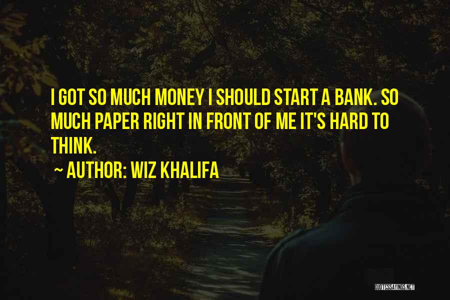 Wiz Khalifa Quotes: I Got So Much Money I Should Start A Bank. So Much Paper Right In Front Of Me It's Hard