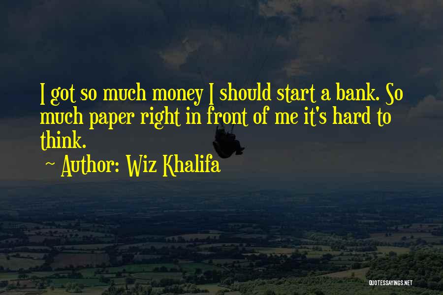 Wiz Khalifa Quotes: I Got So Much Money I Should Start A Bank. So Much Paper Right In Front Of Me It's Hard