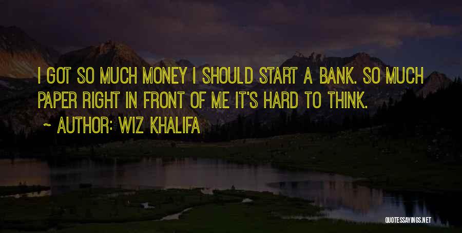 Wiz Khalifa Quotes: I Got So Much Money I Should Start A Bank. So Much Paper Right In Front Of Me It's Hard