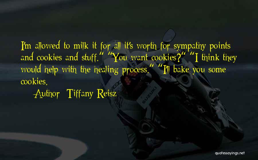 Tiffany Reisz Quotes: I'm Allowed To Milk It For All It's Worth For Sympathy Points And Cookies And Stuff. You Want Cookies? I
