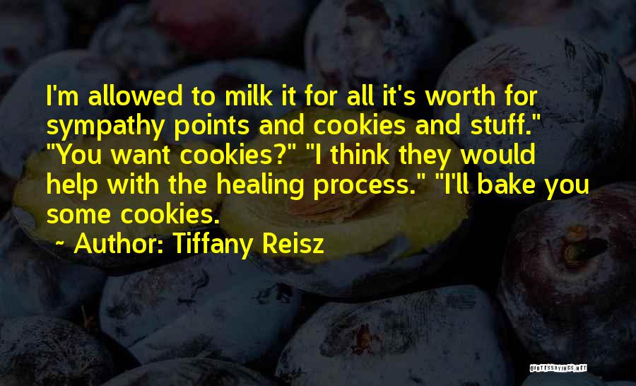 Tiffany Reisz Quotes: I'm Allowed To Milk It For All It's Worth For Sympathy Points And Cookies And Stuff. You Want Cookies? I