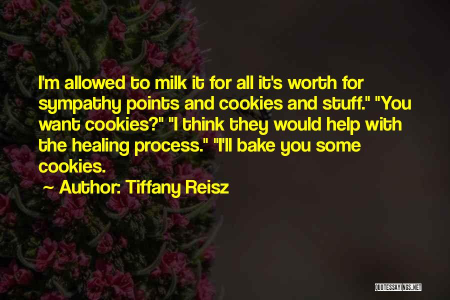 Tiffany Reisz Quotes: I'm Allowed To Milk It For All It's Worth For Sympathy Points And Cookies And Stuff. You Want Cookies? I