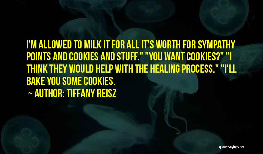 Tiffany Reisz Quotes: I'm Allowed To Milk It For All It's Worth For Sympathy Points And Cookies And Stuff. You Want Cookies? I