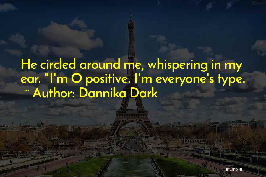 Dannika Dark Quotes: He Circled Around Me, Whispering In My Ear. I'm O Positive. I'm Everyone's Type.