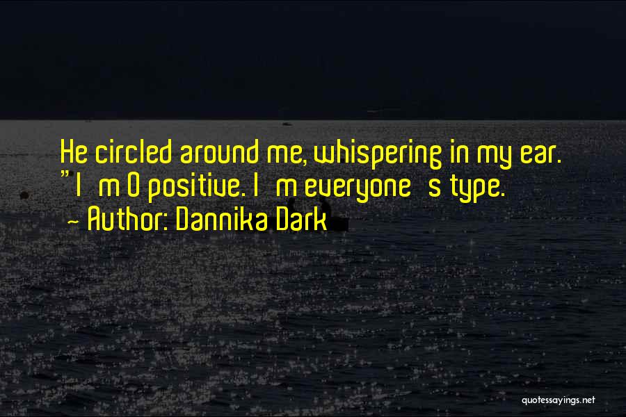 Dannika Dark Quotes: He Circled Around Me, Whispering In My Ear. I'm O Positive. I'm Everyone's Type.