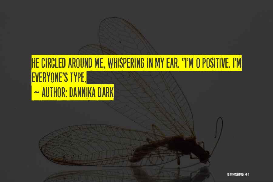 Dannika Dark Quotes: He Circled Around Me, Whispering In My Ear. I'm O Positive. I'm Everyone's Type.