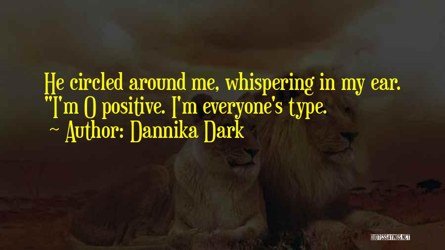 Dannika Dark Quotes: He Circled Around Me, Whispering In My Ear. I'm O Positive. I'm Everyone's Type.