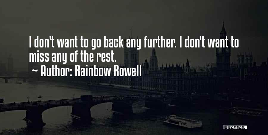 Rainbow Rowell Quotes: I Don't Want To Go Back Any Further. I Don't Want To Miss Any Of The Rest.